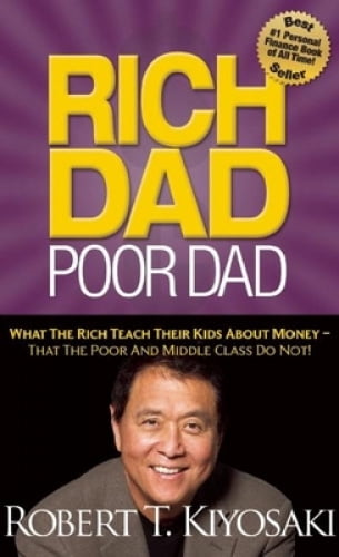 Rich Dad Poor Dad: What The Rich Teach Their Kids About Money - That The Poor And Middle Class Do Not!