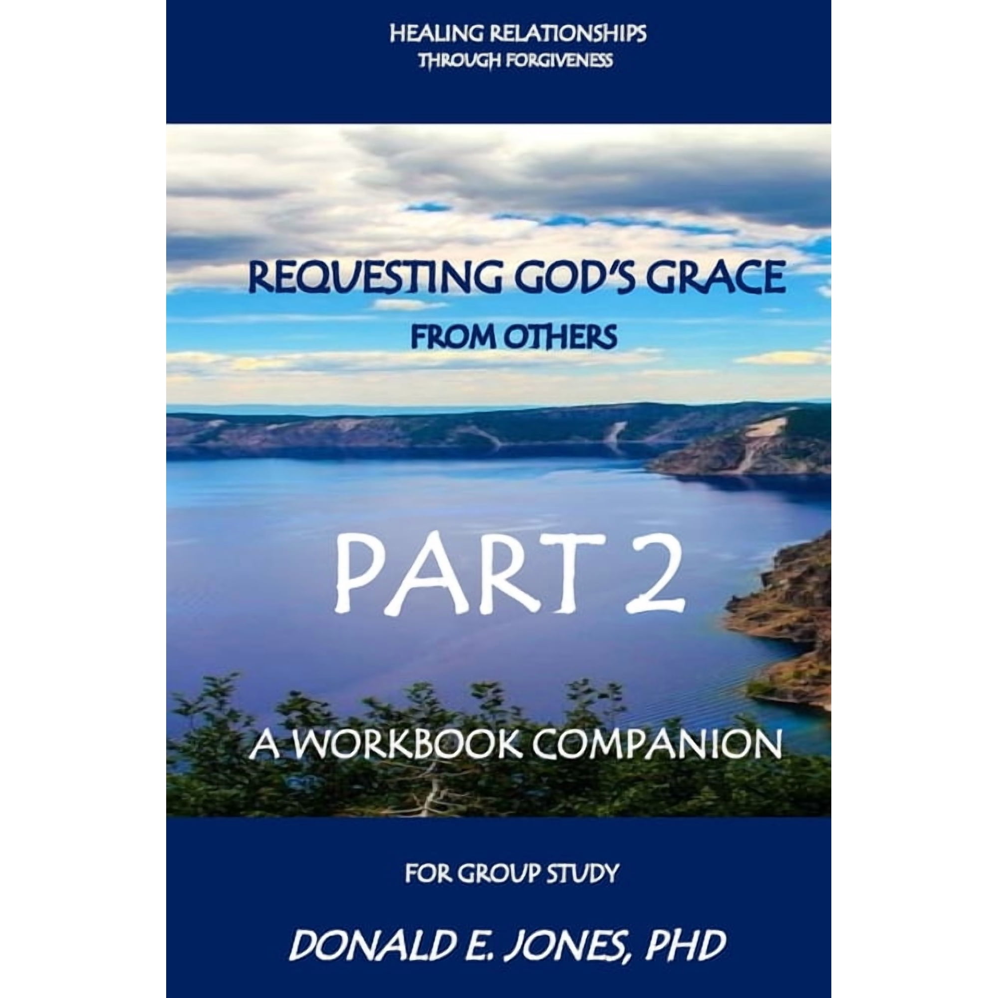 Healing Relationships Through Forgivenes Healing Relationships Through Forgiveness Requesting God s Grace From Others A Workbook Companion For Group Study Part 2 Book 4 (Paperback)