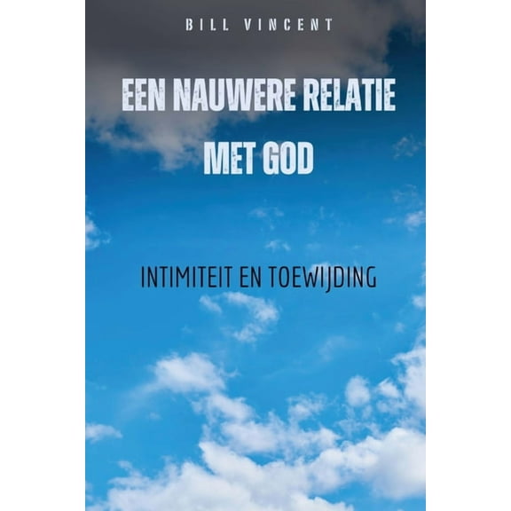 Een nauwere relatie met God: Intimiteit en toewijding, (Paperback)