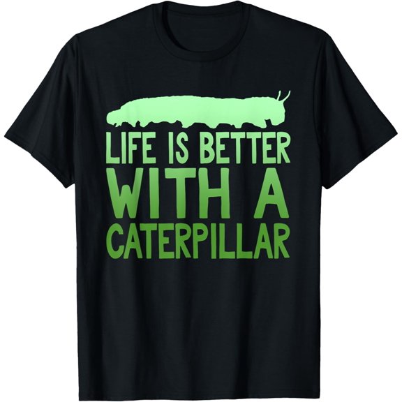 Life Is Better With A Caterpillar Novelty T-Shirt
