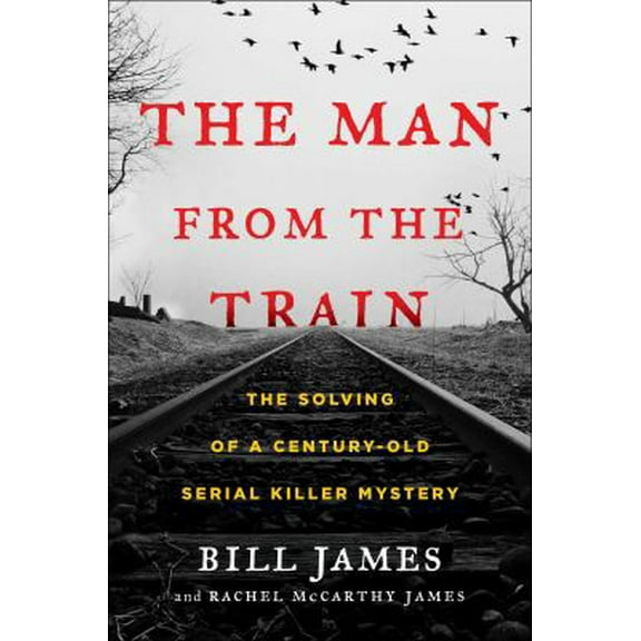 Pre-Owned The Man from the Train: The Solving of a Century-Old Serial Killer Mystery (Hardcover) 1476796254 9781476796253