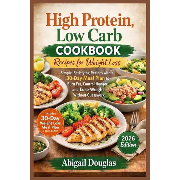High Protein, Low Carb Cookbook Recipes for Weight Loss: Simple, Satisfying Recipes with a 30-Day Meal Plan to Burn Fat,, (Paperback)