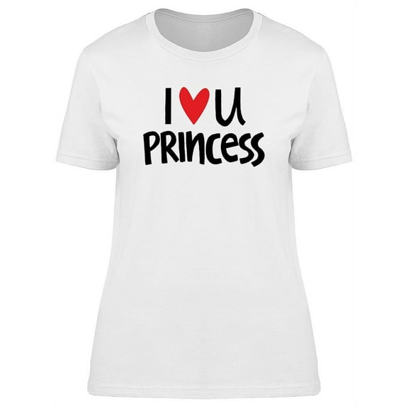 I Love You Princess Cute Quote T-Shirt Women -Image by Shutterstock, Female Small