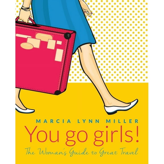 You go girls!: The Woman's Guide to Great Travel, (Paperback)