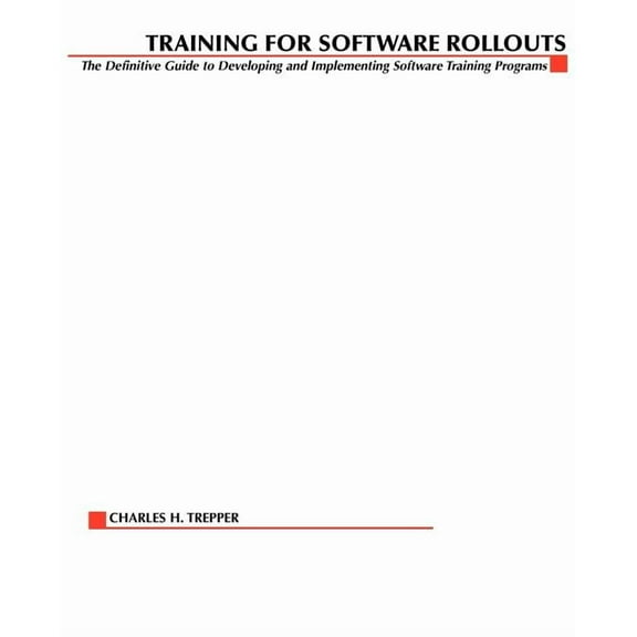 Training for Software Rollouts: The Definitive Guide to Developing and Implementing Software Training Programs (Paperback)