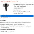 thumbnail image 2 of Splash Shield Retainer - Compatible with 1996 - 2007 Ford Taurus 1997 1998 1999 2000 2001 2002 2003 2004 2005 2006, 2 of 2