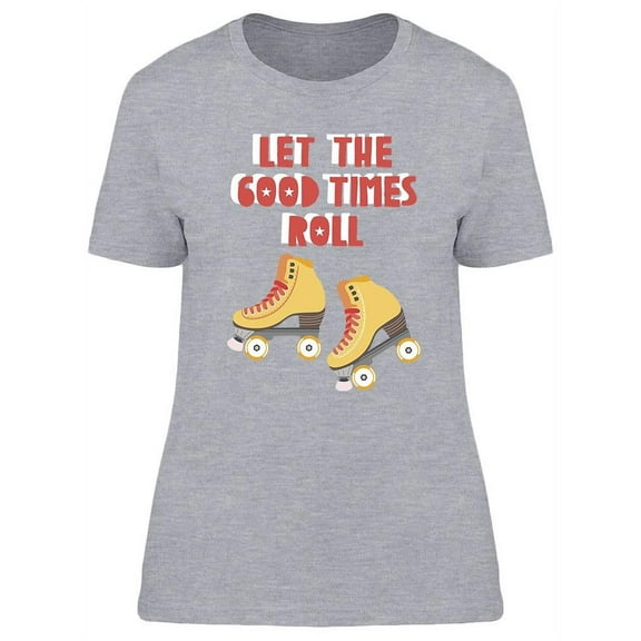 Let The Good Times Roll T-Shirt Women -Image by Shutterstock, Female Large
