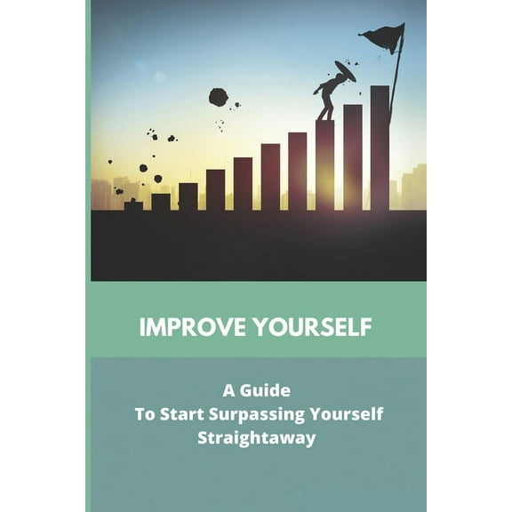 Improve Yourself: A Guide To Start Surpassing Yourself Straightaway: Self Help Skills For 7 Year Olds (Paperback)