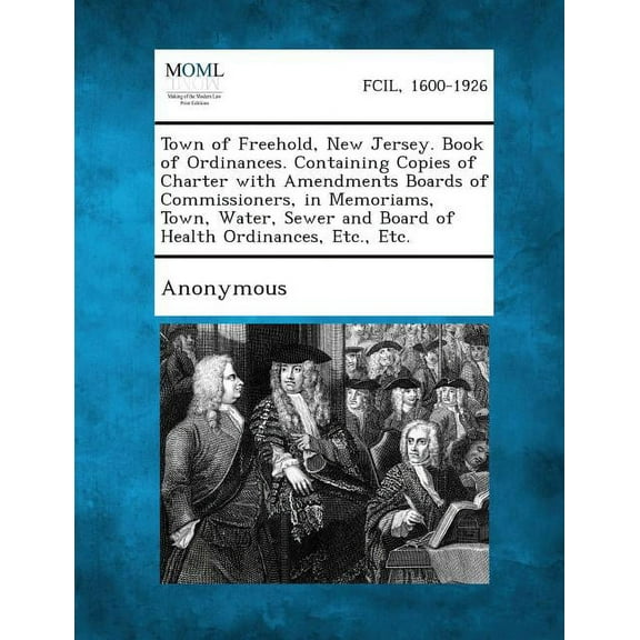Town of Freehold, New Jersey. Book of Ordinances. Containing Copies of Charter with Amendments Boards of Commissioners, in Memoriams, Town, Water, Sew (Paperback)