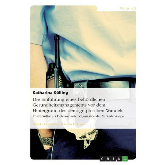 Die Einführung eines behördlichen Gesundheitsmanagements vor dem Hintergrund des demographischen Wandels : Polizeikultur als Determinante organisationaler Veränderungen (Paperback)