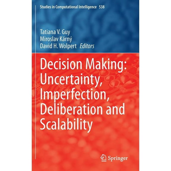 Studies in Computational Intelligence Decision Making: Uncertainty, Imperfection, Deliberation and Scalability, Book 538, (Hardcover)