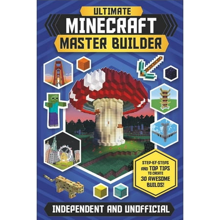 - Ultimate Minecraft Master Builder : Step-By-Steps and Top Tips to Create 30 Awesome Builds!