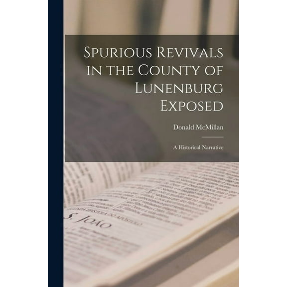 Spurious Revivals in the County of Lunenburg Exposed [microform] : a Historical Narrative (Paperback)