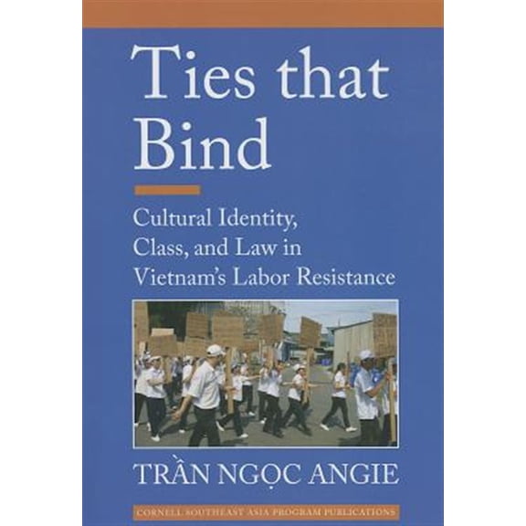 Pre-Owned Ties that Bind: Cultural Identity, Class, and Law in Vietnam's Labor Resistance: 62 (Southeast Asia Program Publications) Paperback