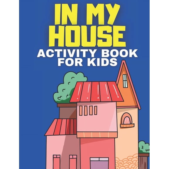 In My House: Activity Book For Kids and Coloring Book, Dot To Dot, Mazes 70 Pages 8.5 x 11 (Paperback)