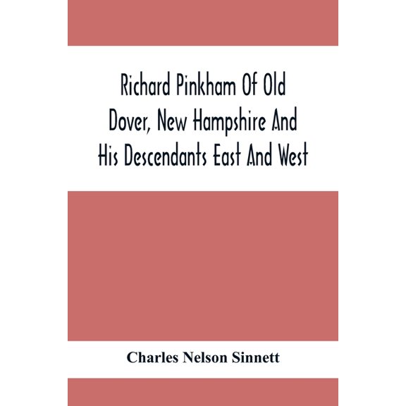 Richard Pinkham Of Old Dover, New Hampshire And His Descendants East And West, (Paperback)