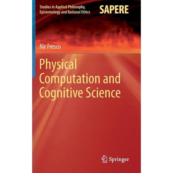 Studies in Applied Philosophy, Epistemol Physical Computation and Cognitive Science, Book 12, (Hardcover)