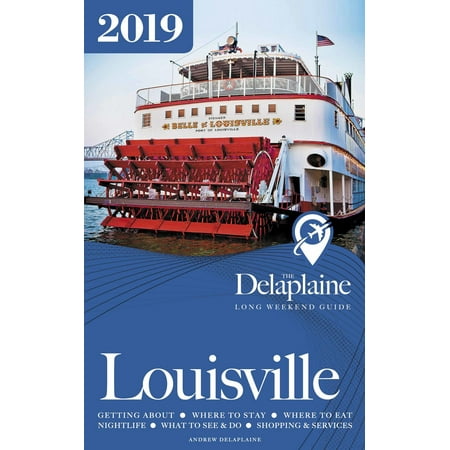 Louisville: The Delaplaine 2019 Long Weekend Guide -