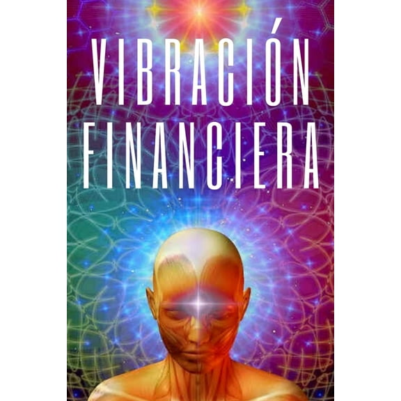 Vibracion Financiera: Atrae la riqueza con la frecuencia de tu mente (Paperback)
