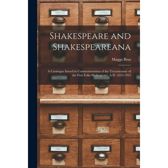 Shakespeare and Shakespeareana; a Catalogue Issued in Commemoration of the Tercentenary of the First Folio Shakespeare, A.D. 1623-1923 (Paperback)