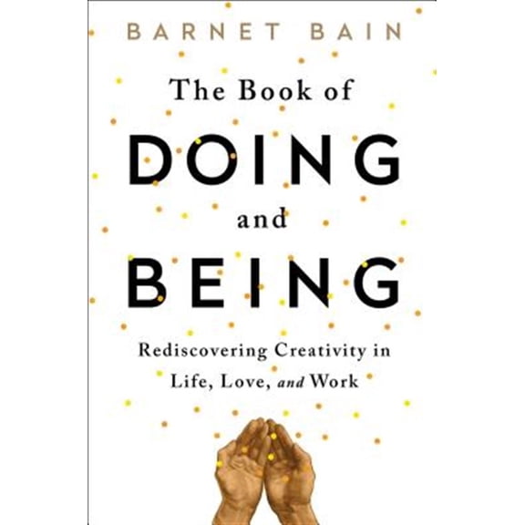Pre-Owned The Book of Doing and Being : Rediscovering Creativity in Life, Love, and Work (Paperback)