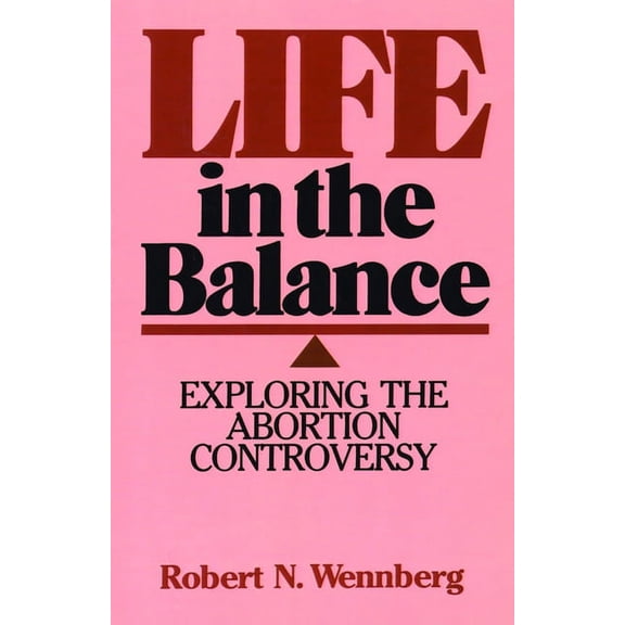Life in the Balance: Exploring the Abortion Controversy, (Paperback)
