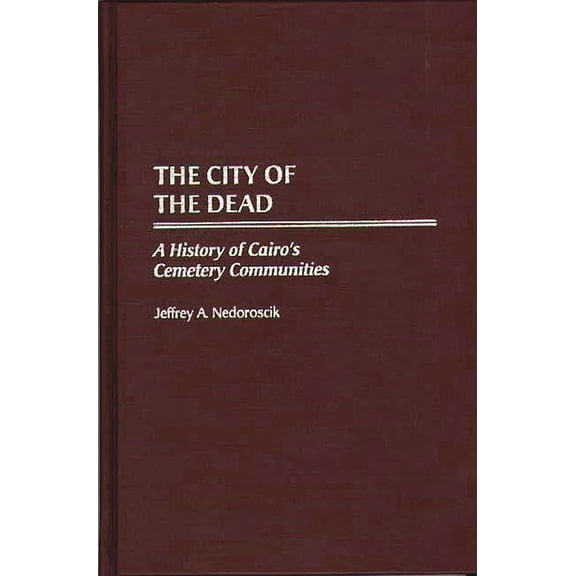 The City of the Dead: A History of Cairo's Cemetery Communities, (Hardcover)