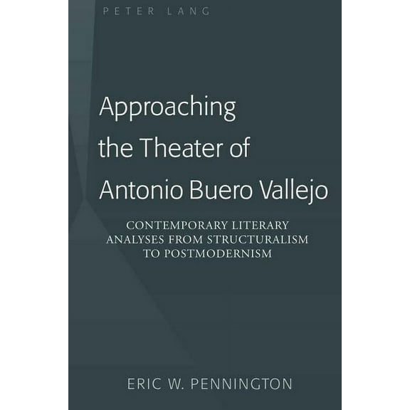 Approaching the Theater of Antonio Buero Vallejo: Contemporary Literary Analyses from Structuralism to Postmodernism (Hardcover)