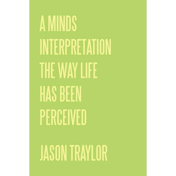 A Minds Interpretation The Way Life Has Been Perceived (Paperback)