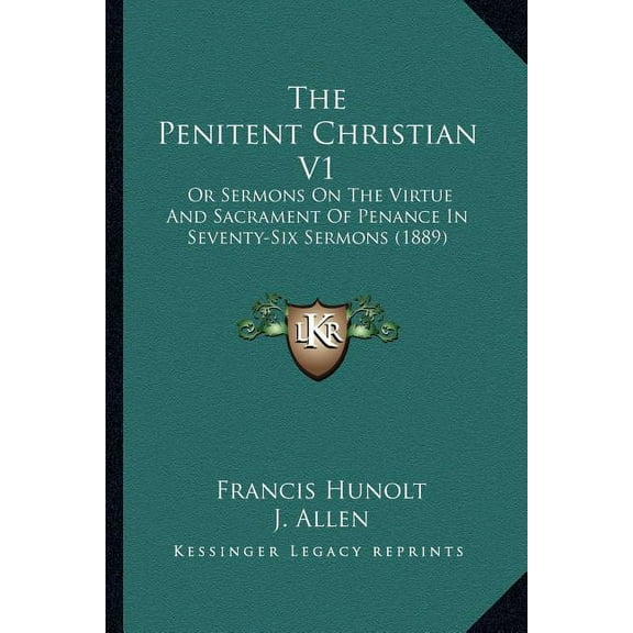 The Penitent Christian V1: Or Sermons On The Virtue And Sacrament Of Penance In Seventy-Six Sermons (1889), (Paperback)