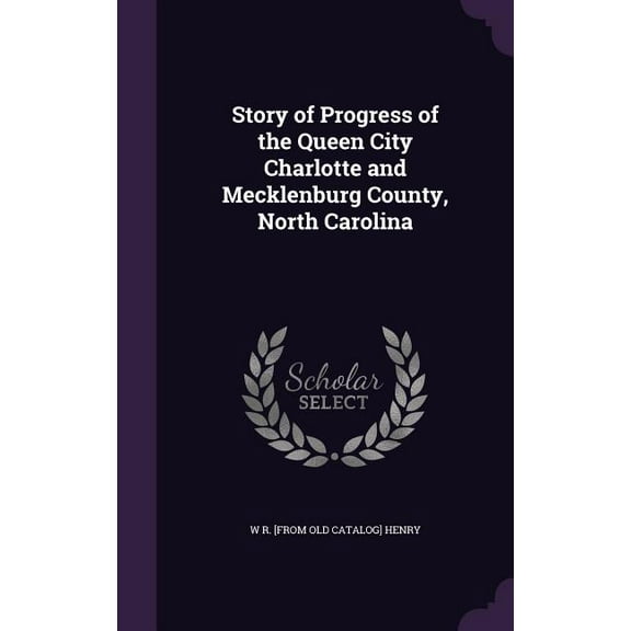 Story of Progress of the Queen City Charlotte and Mecklenburg County, North Carolina (Hardcover)