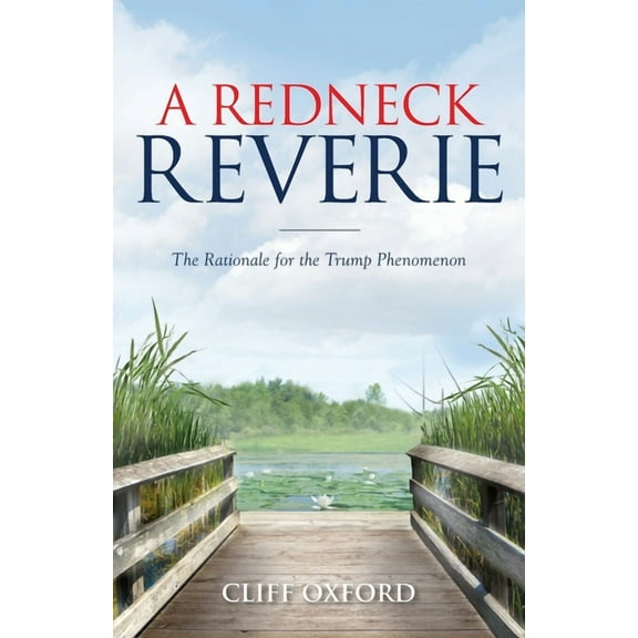 A Redneck Reverie: The Rationale for the Trump Phenomenon, (Paperback)