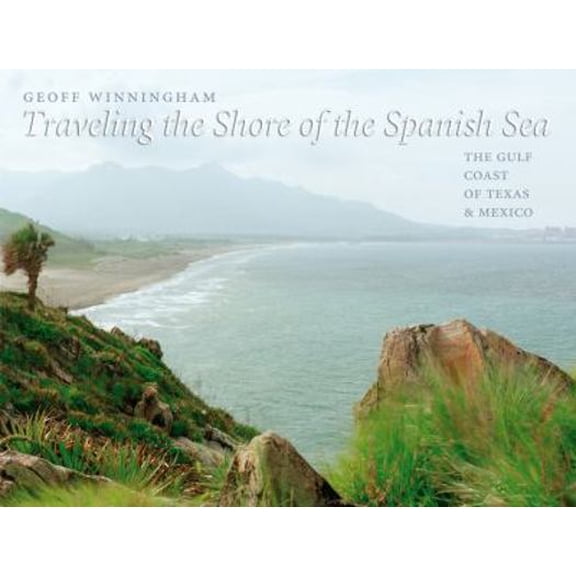 Pre-Owned Traveling the Shore of the Spanish Sea: The Gulf Coast of Texas and Mexico Volume 9 (Hardcover) by Geoff Winningham