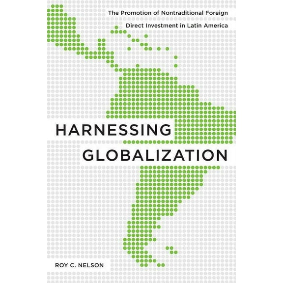 Harnessing Globalization: The Promotion of Nontraditional Foreign Direct Investment in Latin America, (Paperback)