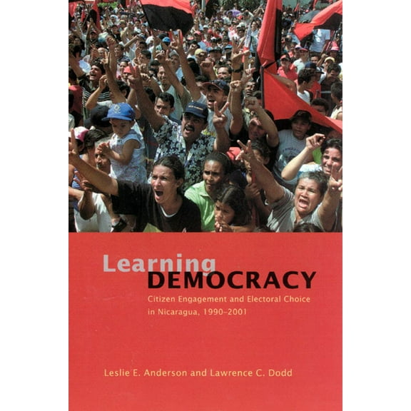 Learning Democracy: Citizen Engagement and Electoral Choice in Nicaragua, 1990-2001, (Paperback)