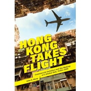 Harvard East Asian Monographs: Hong Kong Takes Flight: Commercial Aviation and the Making of a Global Hub, 1930s-1998 (Hardcover)