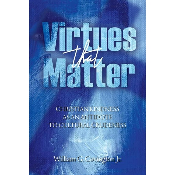 Virtues That Matter: Christian Kindness as an Antidote to Cultural Crudeness, (Paperback)