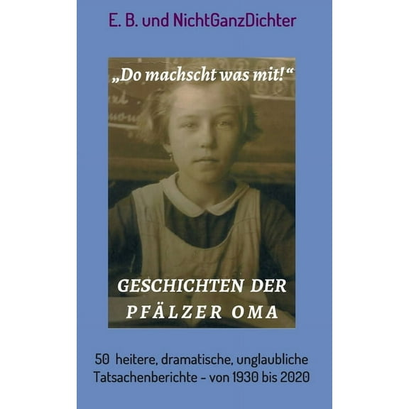 Geschichten der Pfälzer Oma: 50 heitere, dramatische, unglaubliche Tatsachenberichte - von 1930 bis 2020 (Paperback)