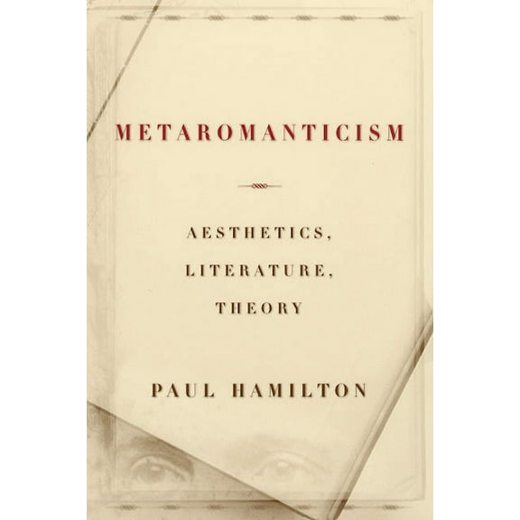 Metaromanticism : Aesthetics, Literature, Theory (Paperback)