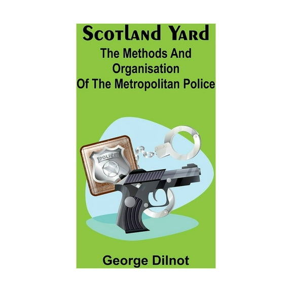 Scotland Yard: The methods and organisation of the Metropolitan Police, (Paperback)