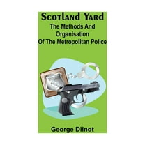 Scotland Yard: The methods and organisation of the Metropolitan Police, (Paperback)