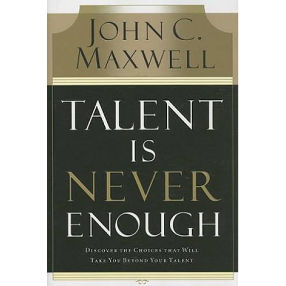 Pre-Owned Talent Is Never Enough: Discover the Choices That Will Take You Beyond Your Talent, (Hardcover)