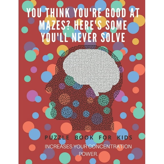 You Think you're good at mazes? here's some you'll never solve - Mazes for kids - large print '8.5x11 in' Mazes for kids age 8-10: Puzzle Book - mazes
