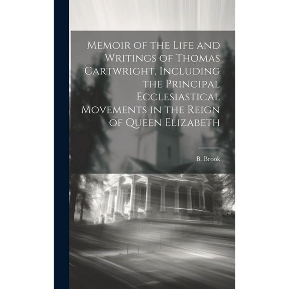 Memoir of the Life and Writings of Thomas Cartwright, Including the Principal Ecclesiastical Movements in the Reign of Queen Elizabeth (Hardcover)