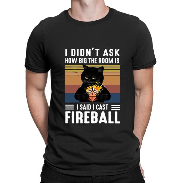 Envmenst I Didn T Ask How Big The Room Is I Said I Cast Fireball Dungeons Game Black Cat D T Shirt Fashion Cotton T Shirt Walmart Com