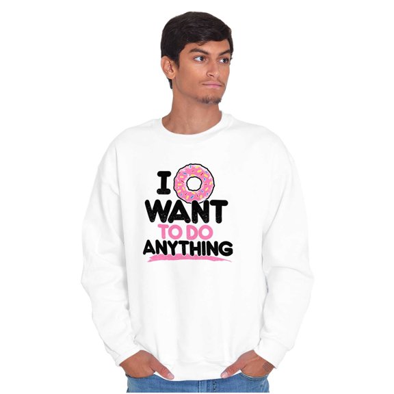 I Donut Want to Do Anything Funny Pun Sweatshirt for Men or Women Brisco Brands X