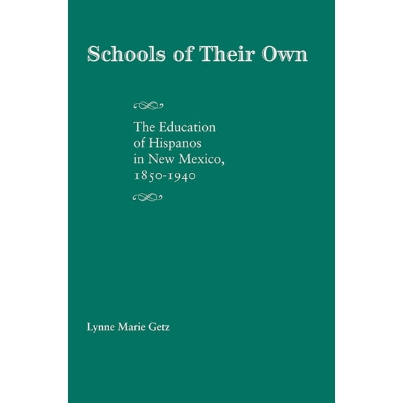 Schools of Their Own: The Education of Hispanos in New Mexico, 1850-1940, (Paperback)