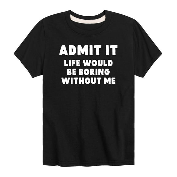Instant Message - Admit It Life Would Be Boring - Toddler And Youth Short Sleeve Graphic T-Shirt