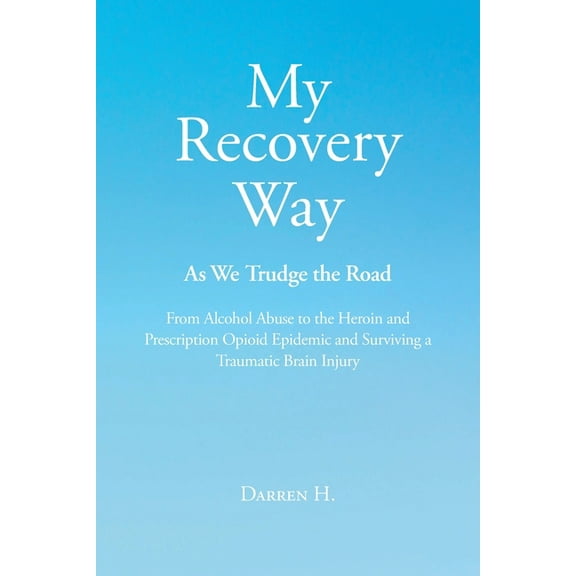 My Recovery Way: As We Trudge the Road: From Alcohol Abuse to the Heroin and Prescription Opioid Epidemic and Surviving , (Paperback)