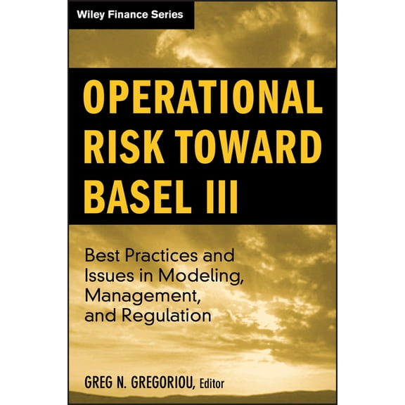 Wiley Finance Operational Risk Toward Basel III: Best Practices and Issues in Modeling, Management, and Regulation, Book 481, (Hardcover)